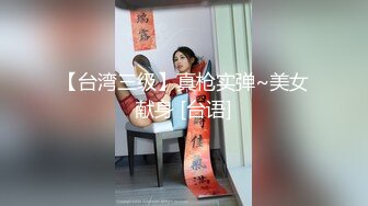 【台湾三级】真枪实弹~美女献身 [台语]