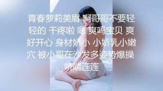 青春萝莉美眉 啊哥哥不要轻轻的 干疼啦 嗯 爽吗宝贝 爽好开心 身材娇小 小娇乳小嫩穴 被小哥在沙发多姿势爆操 娇喘连连