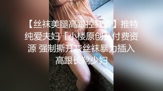 【丝袜美腿高跟控狂喜】推特纯爱夫妇「小楼原创」付费资源 强制撕开灰丝袜暴力插入高跟长靴少妇