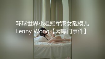 环球世界小姐冠军港女靓模儿Lenny Wong【网曝门事件】