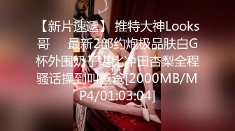 【新片速遞】 推特大神Looks哥❤️最新2部约炮极品肤白G杯外围奶子堪比冲田杏梨全程骚话操到叫爸爸[2000MB/MP4/01:03:04]