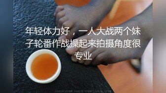 年轻体力好，一人大战两个妹子轮番作战操起来拍摄角度很专业