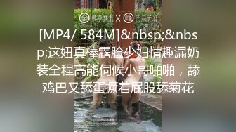 [MP4/ 584M]&nbsp;&nbsp;这妞真棒露脸少妇情趣漏奶装全程高能伺候小哥啪啪，舔鸡巴又舔蛋撅着屁股舔菊花