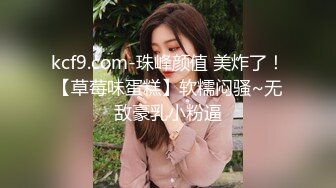 kcf9.com-珠峰颜值 美炸了！【草莓味蛋糕】软糯闷骚~无敌豪乳小粉逼