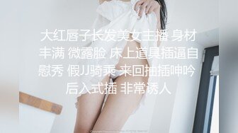 大红唇子长发美女主播 身材丰满 微露脸 床上道具插逼自慰秀 假JJ骑乘 来回抽插呻吟 后入式插 非常诱人