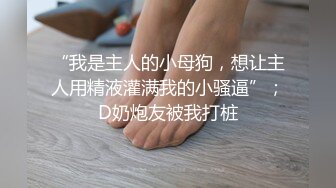 “我是主人的小母狗，想让主人用精液灌满我的小骚逼”；D奶炮友被我打桩