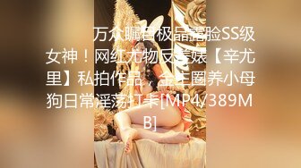 ⚫️⚫️万众瞩目极品露脸SS级女神！网红尤物反差婊【辛尤里】私拍作品，金主圈养小母狗日常淫荡打卡[MP4/389MB]