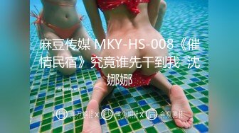 麻豆传媒 MKY-HS-008《催情民宿》究竟谁先干到我  沈娜娜