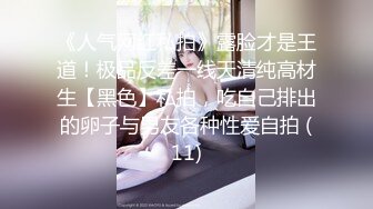 《人气网红私拍》露脸才是王道！极品反差一线天清纯高材生【黑色】私拍，吃自己排出的卵子与男友各种性爱自拍 (11)