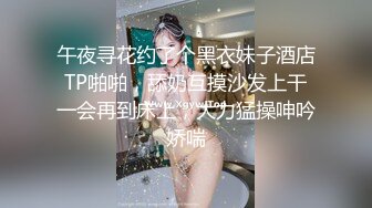 午夜寻花约了个黑衣妹子酒店TP啪啪，舔奶互摸沙发上干一会再到床上，大力猛操呻吟娇喘