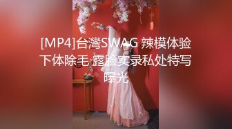 [MP4]台灣SWAG 辣模体验下体除毛 露脸实录私处特写曝光