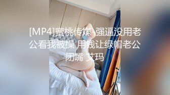 [MP4]蜜桃传媒-强逼没用老公看我被操 用钱让绿帽老公闭嘴 艾玛