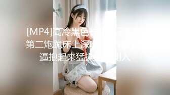 [MP4]高冷黑色长裙妹子加钟第二炮跪床上深喉插嘴特写口逼抱起来猛操抬腿侧入