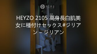 HEYZO 2105 高身長白肌美女に種付けセックス#ジリアン – ジリアン