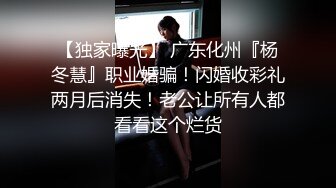 【独家曝光】 广东化州『杨冬慧』职业婚骗！闪婚收彩礼两月后消失！老公让所有人都看看这个烂货