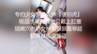 专约少女萝莉大神『唐伯虎』✅极品水嫩做球宝贝戴上肛塞插嫩穴傲娇女神被狠狠羞辱超顶身材极度淫骚