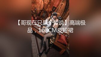 【哥现在只是个传说】高端极品，168CM皮短裙