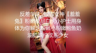 ✿反差学妹✿校园女神〖羞羞兔〗粉嫩极品白虎小护士用身体为你解乏粉嫩小粉嫩鲍鱼奶油肌肤纯欲系少女