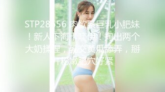 STP28656 肉欲系巨乳小肥妹！新人下海卡哇伊！掏出两个大奶揉捏，乳交黄瓜舔弄，掰开粉嫩肥穴好紧