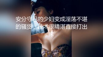 安分守己的少妇变成淫荡不堪的骚货，技术很精湛直接打出来