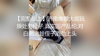 【完整版上】济南禽兽大叔玩操处男侄子,真实国产乱伦,对白刺激趁侄子酒劲上头