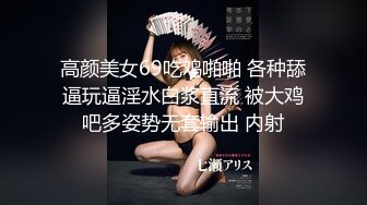 高颜美女69吃鸡啪啪 各种舔逼玩逼淫水白浆直流 被大鸡吧多姿势无套输出 内射