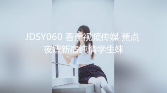 JDSY060 香蕉视频传媒 蕉点 夜嫖新宿纯情学生妹