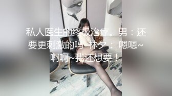 私人医生的终极治疗。男：还要更刺激的吗  林夕： 嗯嗯~啊啊~我还想要！