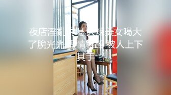 夜店淫亂現場 火辣美女喝大了脫光光 盡情舞蹈 被人上下其手