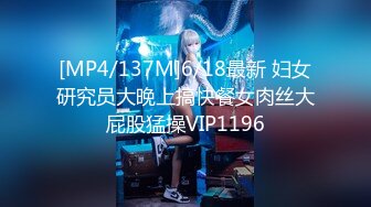 [MP4/137M]6/18最新 妇女研究员大晚上搞快餐女肉丝大屁股猛操VIP1196