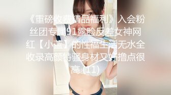 《重磅收费精品福利》入会粉丝团专属91露脸反差女神网红【小蓝】的性福生活无水全收录高颜特骚身材又好撸点很高 (11)