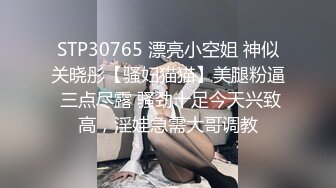 STP30765 漂亮小空姐 神似关晓彤【骚妇猫猫】美腿粉逼 三点尽露 骚劲十足今天兴致高，淫娃急需大哥调教