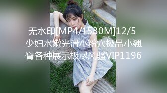 无水印[MP4/1530M]12/5 少妇水嫩光滑小粉穴极品小翘臀各种展示极尽风骚VIP1196