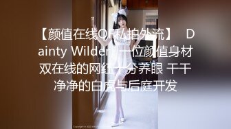 【颜值在线OF私拍外流】✿Dainty Wilder✿一位颜值身材双在线的网红十分养眼 干干净净的白虎与后庭开发