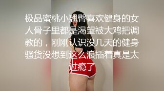 极品蜜桃小翘臀喜欢健身的女人骨子里都是渴望被大鸡把调教的，刚刚认识没几天的健身骚货没想到这么浪插着真是太过瘾了