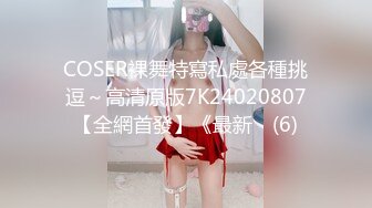 COSER裸舞特寫私處各種挑逗～高清原版7K24020807【全網首發】《最新☀ (6)