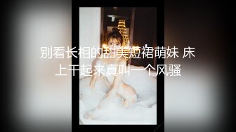 别看长相的甜美短裙萌妹 床上干起来真叫一个风骚