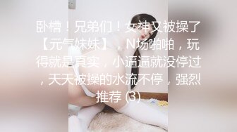 卧槽！兄弟们！女神又被操了【元气妹妹】，N场啪啪，玩得就是真实，小逼逼就没停过，天天被操的水流不停，强烈推荐 (3)