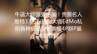 牛逼大师强势来袭！贵圈名人推特33万粉摄影大咖EdMo私拍各种极品反差美模4P群P基本都露脸