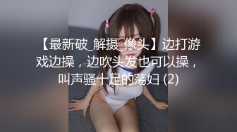 【最新破_解摄_像头】边打游戏边操，边吹头发也可以操，叫声骚十足的荡妇 (2)