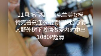 11月新品极品乌克兰美女模特克鲁兹连衣裙清纯妆扮与情人野外树下激情做爱内射中出1080P超清