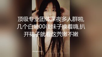 顶级专业团体深夜多人群啪,几个白嫩00後妹子换着嗨,扒开裙子就看这茓嫩不嫩