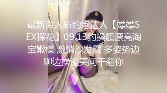 最新百人斩约炮达人【嫖嫖SEX探花】09.13约操超漂亮淘宝嫩模 激情沙发震 多姿势边聊边操谈笑间干翻你