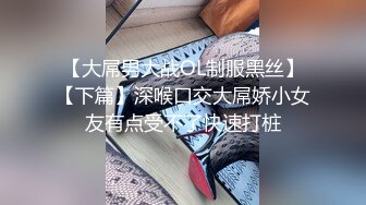 【大屌男大战OL制服黑丝】【下篇】深喉口交大屌娇小女友有点受不了快速打桩