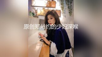 原创郑州约的少妇深喉