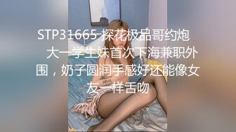 STP31665 探花极品哥约炮❤️大一学生妹首次下海兼职外围，奶子圆润手感好还能像女友一样舌吻