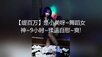 【缇百万】是小美呀~舞蹈女神~9小时~揉逼自慰~爽!