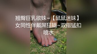 翘臀巨乳欲妹~【鼠鼠迷妹】女同性伴戴屌狂插~双指猛扣喷水