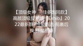 【顶级女神❤️佳多饱同款】高颜顶级反差婊『Exhib』2022最新群P性爱甄选 前裹后操 群魔乱舞