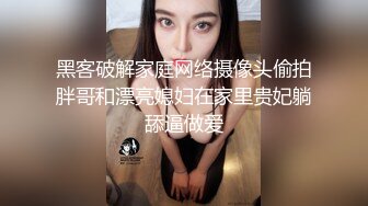 黑客破解家庭网络摄像头偷拍胖哥和漂亮媳妇在家里贵妃躺舔逼做爱